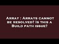 Array : Arrays cannot be resolved? Is this a Build path issue?