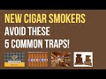 New Cigar Smokers Avoid These 5 Common Traps