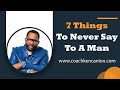 7 Things To Never Say To A Man || Coach Ken Canion