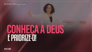 Conheça a Deus e priorize-o! | Mudança de Vida Hoje