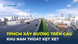 TP.HCM sắp có đường trên cao 7,2km, khu Nam sẽ THOÁT CẢNH KẸT XE? | CafeLand