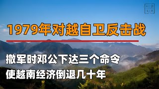 对越自卫反击战撤军时，邓公下达三道命令，使越南经济倒退几十年！