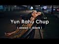 Yun Rahu Chup Kuchh Bhi Na Bolu | Slowed and Reverb | Lo-Fi