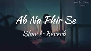 Ab Na Phir Se ( Slowed + Reverb ) | Yasser Desai | Rocks Slow & Reverb Music....