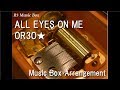 ALL EYES ON ME/OR3O★ [Music Box] (BENDY AND THE INK MACHINE CHAPTER 3 SONG)