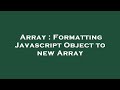 Array : Formatting Javascript Object to new Array
