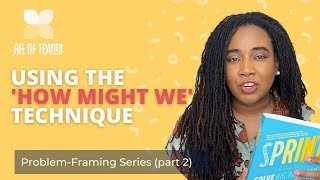 Problem-Framing Series (part 2): Using the 'How Might We' activity