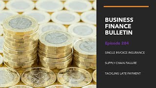Single Invoice Insurance, Supply Chain Failure and Tackling Late Payment – BFB 284