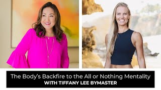 The Body’s Backfire to the All or Nothing Mentality with Tiffany Lee Bymaster