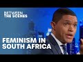 Feminism in South Africa - Between the Scenes | The Daily Show Throwback