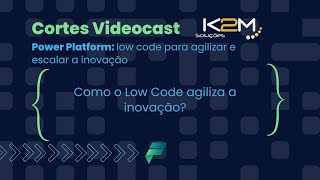 CORTES Videocast K2M #3: Como o low code agiliza a inovação?