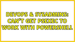 DevOps & SysAdmins: Can't Get PSExec to work with Powershell (2 Solutions!!)