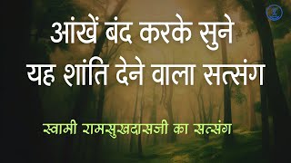 आँखें बंद करके सुनें यह शांतिदायक सत्संग , स्वामी रामसुखदास जी , हिंदी #सत्संग