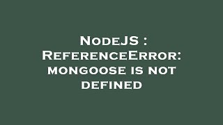 NodeJS : ReferenceError: mongoose is not defined