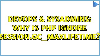 DevOps & SysAdmins: Why is PHP ignore session.gc_maxlifetime? (2 Solutions!!)
