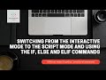 How to switch from interactive mode to script mode and use the if, else and elif commands