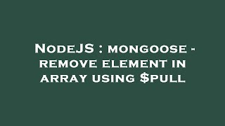 NodeJS : mongoose - remove element in array using $pull