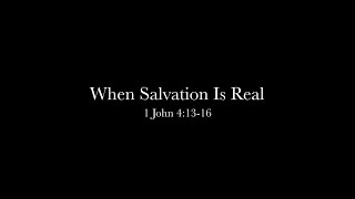 When Salvation Is Real (1 John 4:13-16) Pastor Don Green