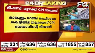 പരിശോധനക്കെത്തിയ ഉദ്യോഗസ്ഥരെ ഭീഷണിപ്പെടുത്തി CPI നേതാവ്