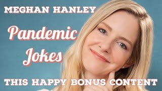 Meghan Hanley | Pandemic Jokes | Bonus Content from "This Happy."