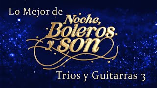Lo Mejor De "Noche, Boleros y Son" Tríos y Guitarras 3