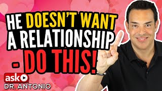 He's Not READY for a RELATIONSHIP?  Do This and Make Him Commit Now!