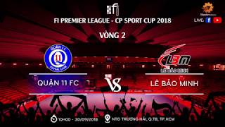 [Highlights] Quận 11 FC v️s Lê Bảo Minh | FI Premier League - CP Sport Cup 2018