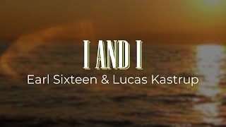 I and I - Earl Sixteen \u0026 Lucas Kastrup (Lyric Video)