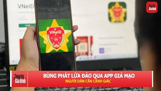 Giả danh VNeID, cơ quan nhà nước: Chiêu lừa mới khiến nhiều người sập bẫy | TTGĐ