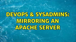 DevOps & SysAdmins: Mirroring an Apache server (3 Solutions!!)