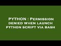 PYTHON : Permission denied when launch python script via bash