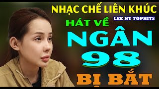 LK NHẠC CHẾ HÁT VỀ- NGÂN 98- VỪA BỊ BẮT TẠM GIAM  DO BÁN HÀNG GIẢ - LEE HT