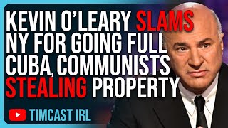 Kevin O’Leary SLAMS NY For Going FULL CUBA, Communists Stealing Property, INSANE
