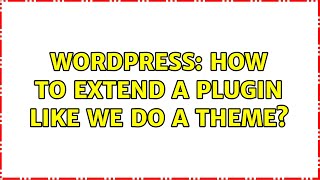 Wordpress: How to extend a plugin like we do a theme? (2 Solutions!!)