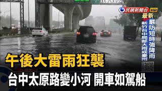 午後大雷雨狂襲 台中太原路變小河 開車如駕船－民視新聞