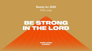 Ready for 2025 // 01 Be Strong in the Lord