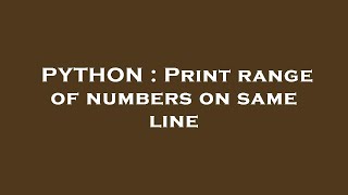 PYTHON : Print range of numbers on same line