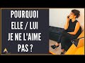 Pourquoi, elle / lui, je ne l'aime pas ?