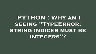 PYTHON : Why am I seeing "TypeError: string indices must be integers"?