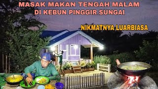 MASAK MAKAN TENGAH MALAM DI KEBUN PINGGIR SUNGAI..!! NIKMATNYA LUAR BIASA