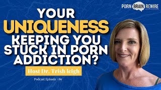 Podcast Episode #90: Your Uniqueness Keeping You Stuck in Porn Addiction?