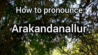 How to Pronounce Arakandanallur