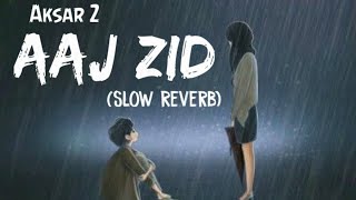 Aaj Zid - Aksar 2 (Slow Reverb) |Indian Lofi Songs| Bollywood Lofi Songs| REVERBLUX