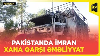 Təhlükəsizlik qüvvələri İmran Xanın tərəfdarlarına qarşı əməliyyat keçirib