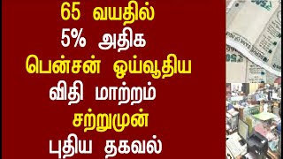 சற்றுமுன் 65 வயதில் 5% அதிக பென்சன் ஓய்வூதிய விதி மாற்றம் புதிய தகவல்