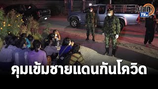 รวบต่างด้าวลักลอบเข้าไทยตามแนวชายแดน - แรงงานไทยแห่กลับบ้านหนีโควิด : Matichon TV