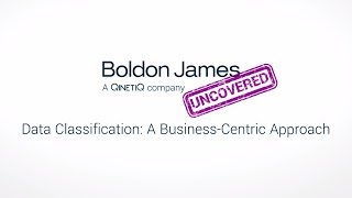 Boldon James Uncovered - Data Classification: A Business-Centric Approach