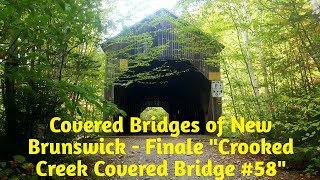 Covered Bridges of New Brunswick Finale - Crooked Creek Covered Bridge #58