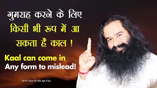 गुमराह करने के लिए किसी भी रूप में आ सकता है काल - Saint Dr. Gurmeet Ram Rahim Singh Ji Insan