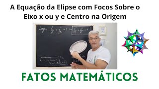 A Equação da Elipse com Focos Sobre o Eixo x ou y e Centro na Origem